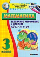 Тренажёр по математике. 3 класс. Табличное умножение и деление на 6,7,8,9,10 - fgospostavki.ru - Чита
