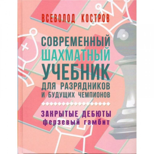 Костров В. "Современный шахматный учебник для разрядников и будущих чемпионов. Закрытые дебюты. Ферзевый гамбит - fgospostavki.ru - Чита