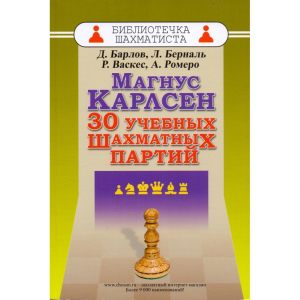 Барлов Д., Берналь Л., Васкес Р., Ромеро А. "Магнус Карлсен. 30 учебных шахматных партий"  - fgospostavki.ru - Чита